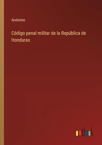Código penal militar de la República de Honduras von Outlook Verlag