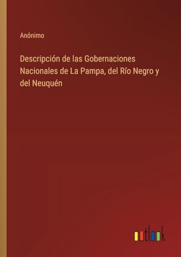 Descripción de las Gobernaciones Nacionales de La Pampa, del Río Negro y del Neuquén von Outlook Verlag