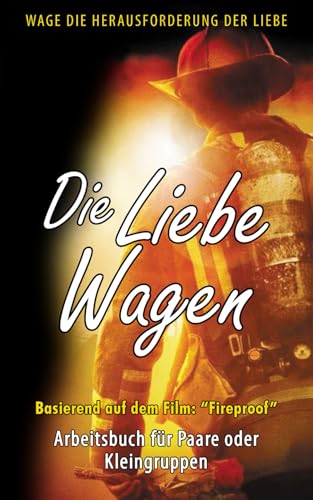 Die Liebe Wagen: Arbeitsbuch für Paare inspiriert vom Film “Fireproof” Die Liebe Wagen: Arbeitsbuch für Paare inspiriert vom Film “Fireproof” von Independently published