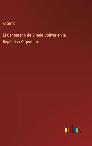 El Centenario de Simón Bolívar en la República Argentina von Outlook Verlag