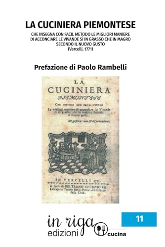 La Cuciniera Piemontese: che insegna con facil metodo le migliori maniere di acconciare le vivande sì in grasso che in magro secondo il nuovo gusto (Cucina, Band 1) von in riga edizioni