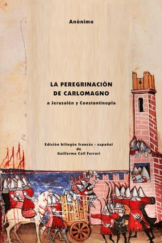 La Peregrinación de Carlomagno a Jerusalén y Constantinopla: Edición bilingüe francés - español von Independently published