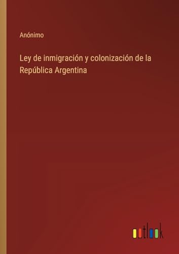 Ley de inmigración y colonización de la República Argentina von Outlook Verlag