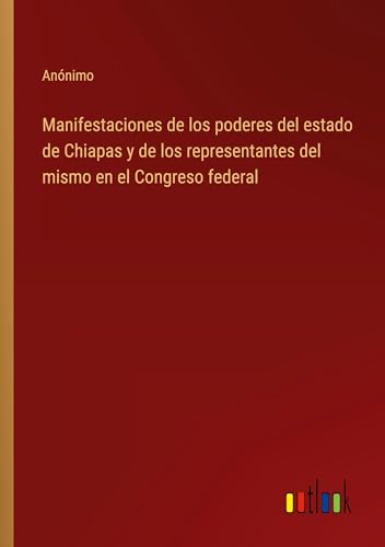 Manifestaciones de los poderes del estado de Chiapas y de los representantes del mismo en el Congreso federal von Outlook Verlag