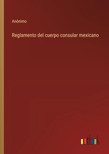Reglamento del cuerpo consular mexicano von Outlook Verlag