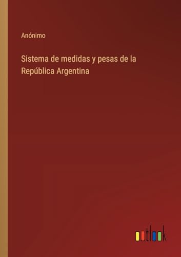 Sistema de medidas y pesas de la República Argentina von Outlook Verlag