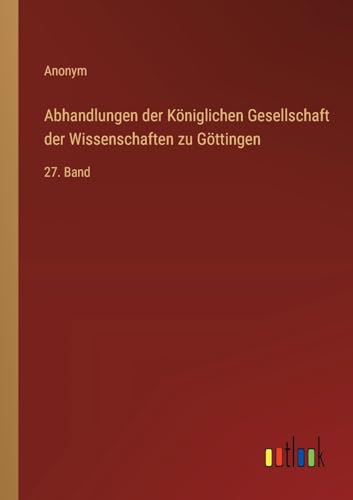 Abhandlungen der Königlichen Gesellschaft der Wissenschaften zu Göttingen: 27. Band von Outlook Verlag