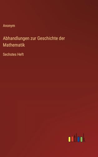 Abhandlungen zur Geschichte der Mathematik: Sechstes Heft von Outlook Verlag