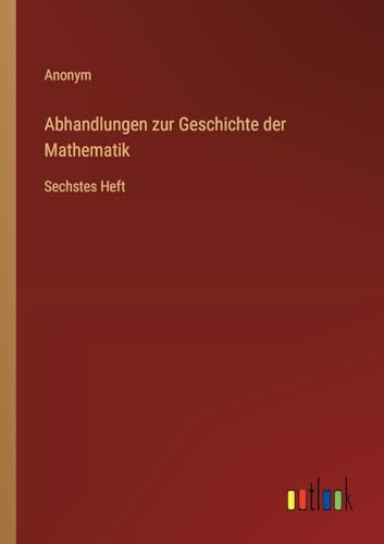 Abhandlungen zur Geschichte der Mathematik: Sechstes Heft