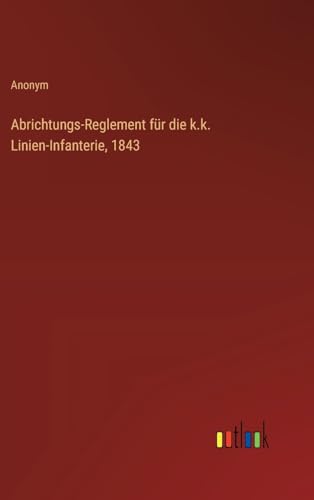 Abrichtungs-Reglement für die k.k. Linien-Infanterie, 1843 von Outlook Verlag