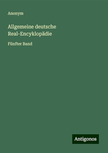 Allgemeine deutsche Real-Encyklopädie: Fünfter Band Allgemeine deutsche Real-Encyklopädie: Fünfter Band von Antigonos Verlag