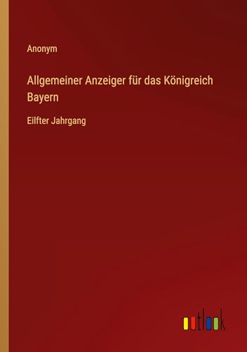 Allgemeiner Anzeiger für das Königreich Bayern: Eilfter Jahrgang