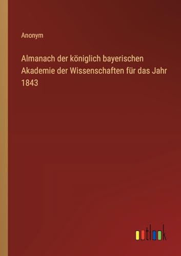 Almanach der königlich bayerischen Akademie der Wissenschaften für das Jahr 1843 von Outlook Verlag