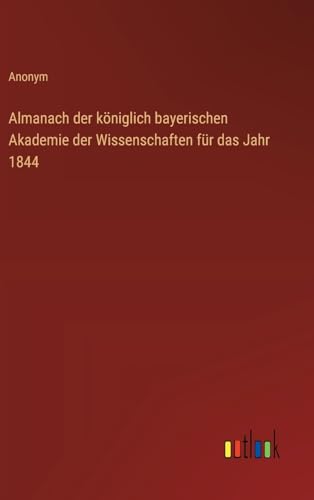 Almanach der königlich bayerischen Akademie der Wissenschaften für das Jahr 1844 von Outlook Verlag