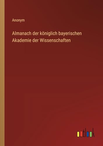 Almanach der königlich bayerischen Akademie der Wissenschaften von Outlook Verlag