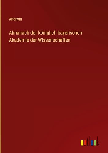 Almanach der königlich bayerischen Akademie der Wissenschaften von Outlook Verlag