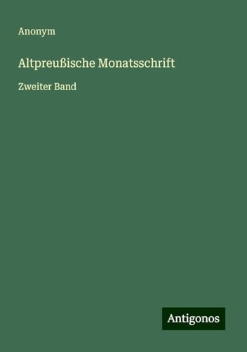 Altpreußische Monatsschrift: Zweiter Band Altpreußische Monatsschrift: Zweiter Band von Antigonos Verlag