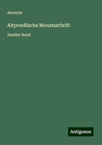 Altpreußische Monatsschrift: Zweiter Band Altpreußische Monatsschrift: Zweiter Band von Antigonos Verlag