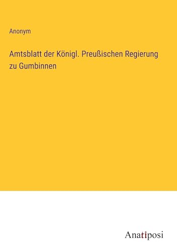 Amtsblatt der Königl. Preußischen Regierung zu Gumbinnen von Anatiposi Verlag