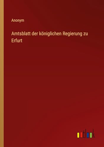 Amtsblatt der königlichen Regierung zu Erfurt von Outlook Verlag
