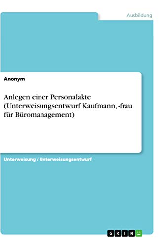 Anlegen einer Personalakte (Unterweisungsentwurf Kaufmann, -frau fürBüromanagement) von GRIN Verlag