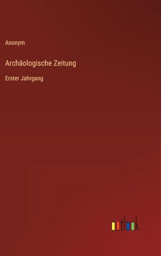 Archäologische Zeitung: Erster Jahrgang von Outlook Verlag
