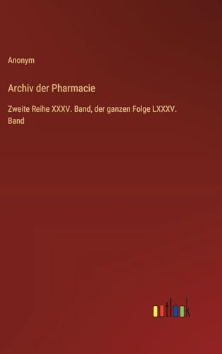 Archiv der Pharmacie: Zweite Reihe XXXV. Band, der ganzen Folge LXXXV. Band von Outlook Verlag
