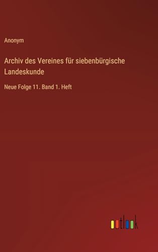 Archiv des Vereines für siebenbürgische Landeskunde: Neue Folge 11. Band 1. Heft von Outlook Verlag