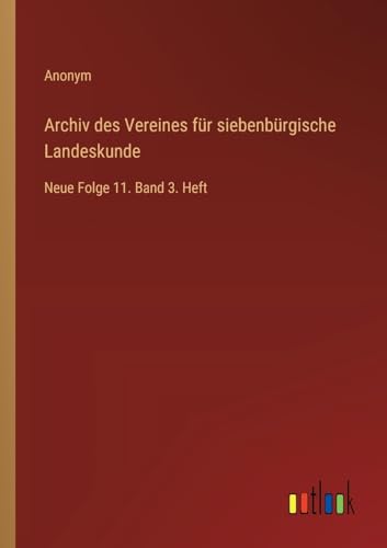 Archiv des Vereines für siebenbürgische Landeskunde: Neue Folge 11. Band 3. Heft