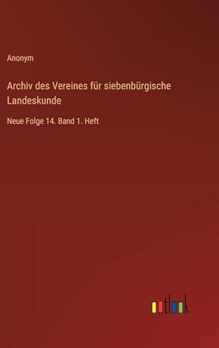 Archiv des Vereines für siebenbürgische Landeskunde: Neue Folge 14. Band 1. Heft von Outlook Verlag
