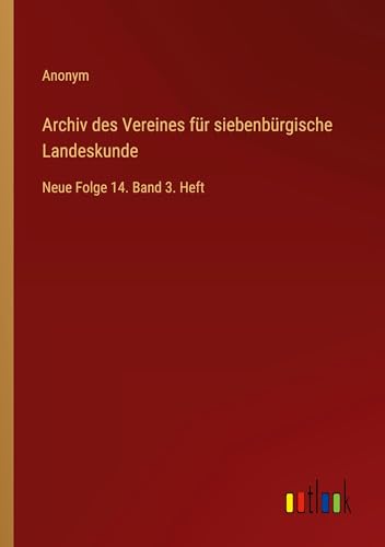 Archiv des Vereines für siebenbürgische Landeskunde: Neue Folge 14. Band 3. Heft von Outlook Verlag