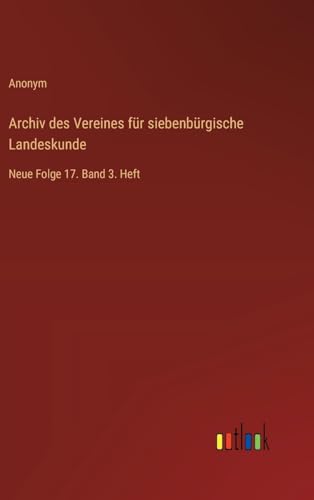Archiv des Vereines für siebenbürgische Landeskunde: Neue Folge 17. Band 3. Heft von Outlook Verlag