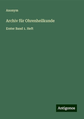 Archiv für Ohrenheilkunde: Erster Band 1. Heft Archiv für Ohrenheilkunde: Erster Band 1. Heft von Antigonos Verlag