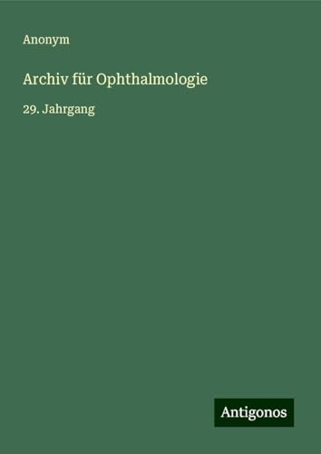 Archiv für Ophthalmologie: 29. Jahrgang Archiv für Ophthalmologie: 29. Jahrgang von Antigonos Verlag