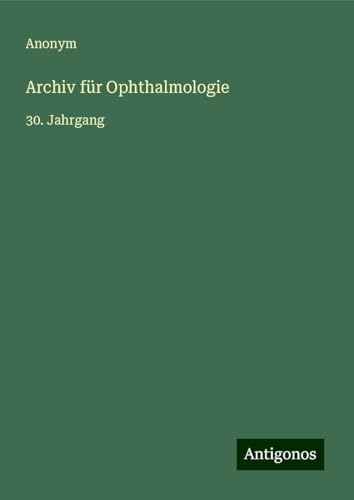 Archiv für Ophthalmologie: 30. Jahrgang Archiv für Ophthalmologie: 30. Jahrgang von Antigonos Verlag