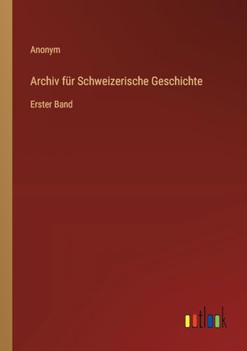 Archiv für Schweizerische Geschichte: Erster Band von Outlook Verlag