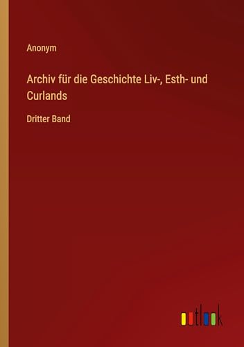 Archiv für die Geschichte Liv-, Esth- und Curlands: Dritter Band