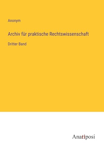 Archiv für praktische Rechtswissenschaft: Dritter Band von Anatiposi Verlag