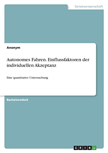 Autonomes Fahren. Einflussfaktoren der individuellen Akzeptanz: Eine quantitative Untersuchung