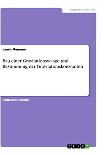Bau einer Gravitationswaage und Bestimmung der Gravitationskonstanten Bau einer Gravitationswaage und Bestimmung der Gravitationskonstanten