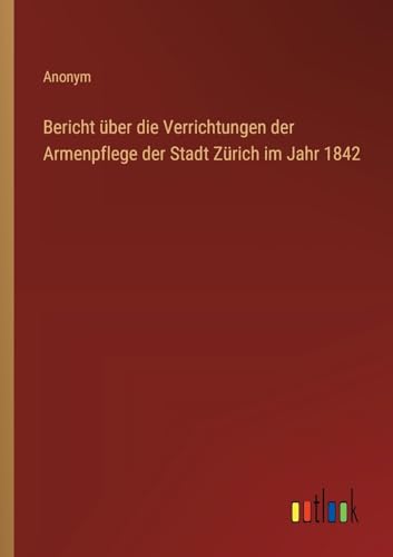 Bericht über die Verrichtungen der Armenpflege der Stadt Zürich im Jahr 1842