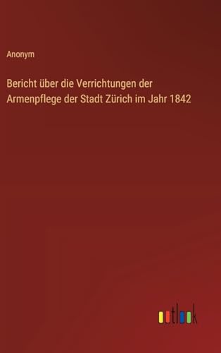 Bericht über die Verrichtungen der Armenpflege der Stadt Zürich im Jahr 1842 von Outlook Verlag