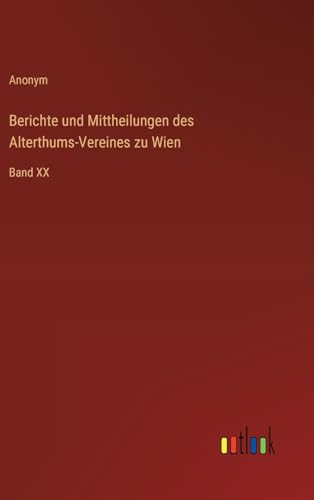 Berichte und Mittheilungen des Alterthums-Vereines zu Wien: Band XX