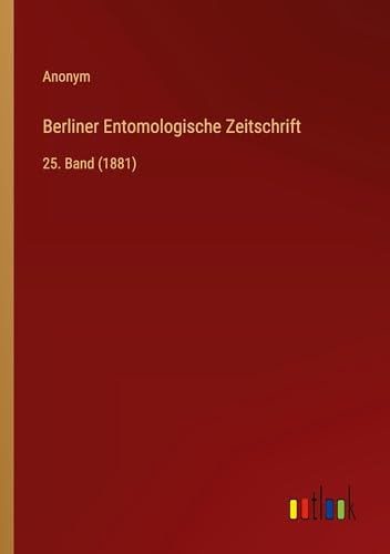 Berliner Entomologische Zeitschrift: 25. Band (1881) von Outlook Verlag