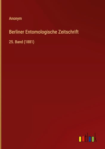 Berliner Entomologische Zeitschrift: 25. Band (1881)