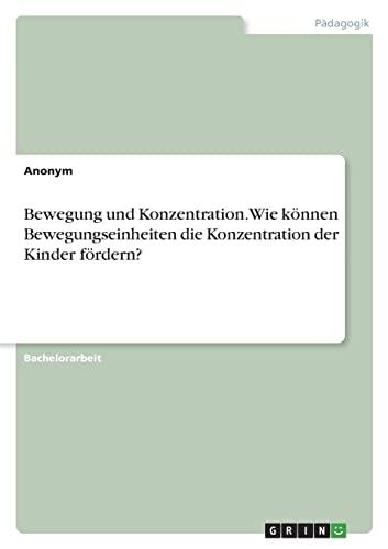 Bewegung und Konzentration. Wie können Bewegungseinheiten die Konzentration der Kinder fördern? Bewegung und Konzentration. Wie können Bewegungseinheiten die Konzentration der Kinder fördern?
