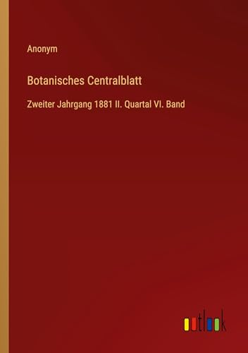 Botanisches Centralblatt: Zweiter Jahrgang 1881 II. Quartal VI. Band von Outlook Verlag