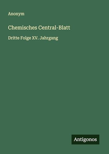 Chemisches Central-Blatt: Dritte Folge XV. Jahrgang Chemisches Central-Blatt: Dritte Folge XV. Jahrgang von Antigonos Verlag