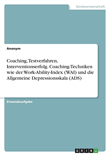 Coaching, Testverfahren, Interventionserfolg. Coaching-Techniken wie der Work-Ability-Index (WAI) und die Allgemeine Depressionsskala (ADS)