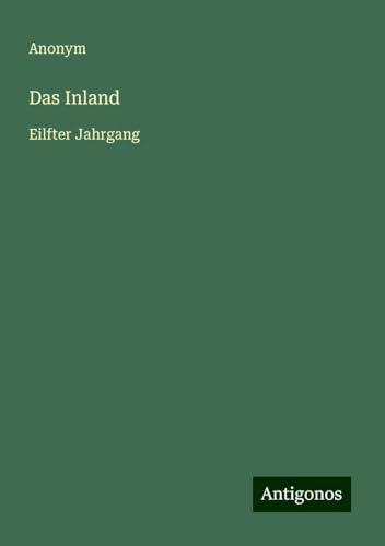 Das Inland: Eilfter Jahrgang Das Inland: Eilfter Jahrgang von Antigonos Verlag